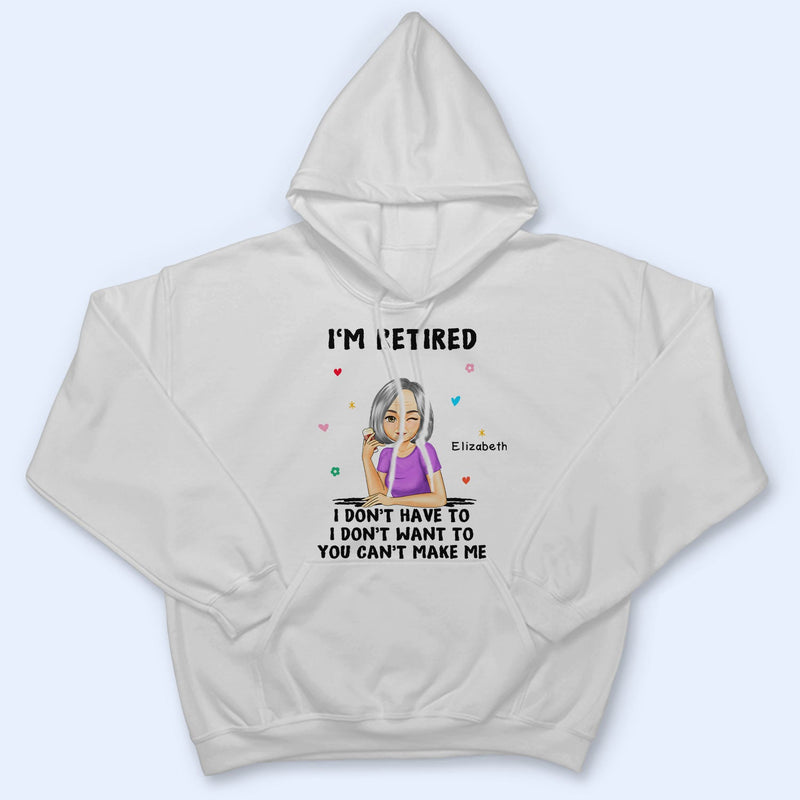 I'm Retired You Can't Make Me - Retirement Gift - Personalized T Shirt