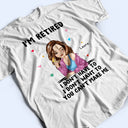 I'm Retired You Can't Make Me - Retirement Gift - Personalized T Shirt