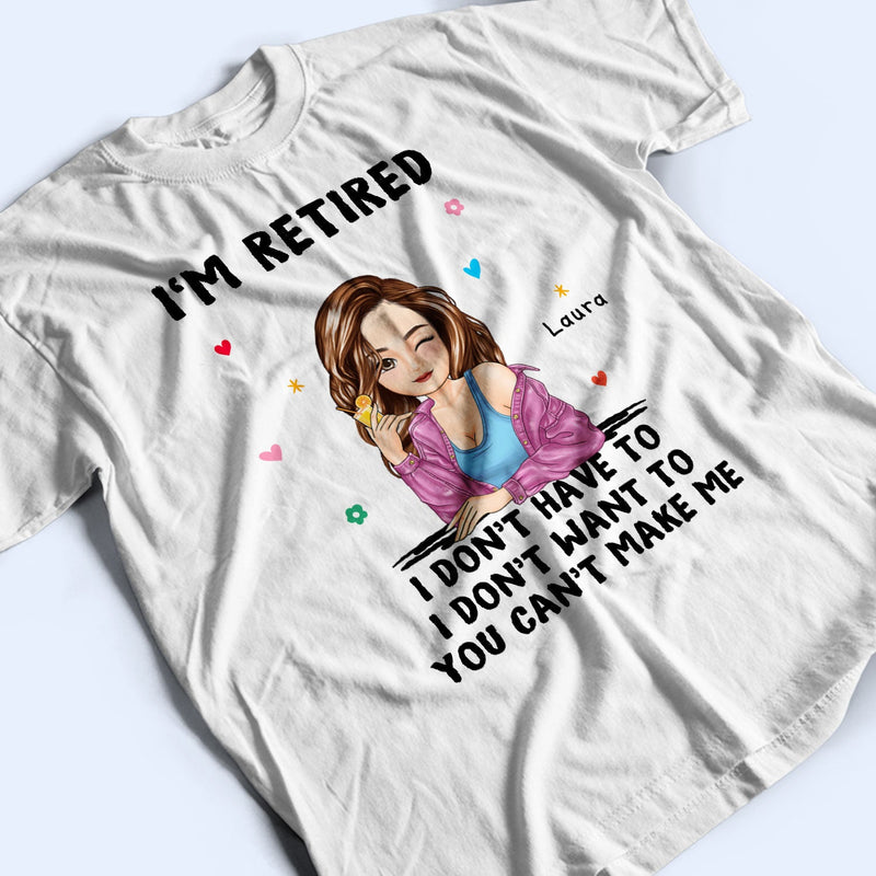 I'm Retired You Can't Make Me - Retirement Gift - Personalized T Shirt
