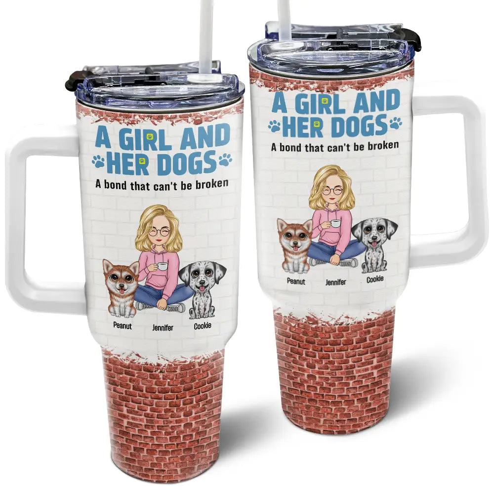 A Girl And Her Dogs A Bond That Can't Be Broken - Personalized 40oz Tumbler With Straw
