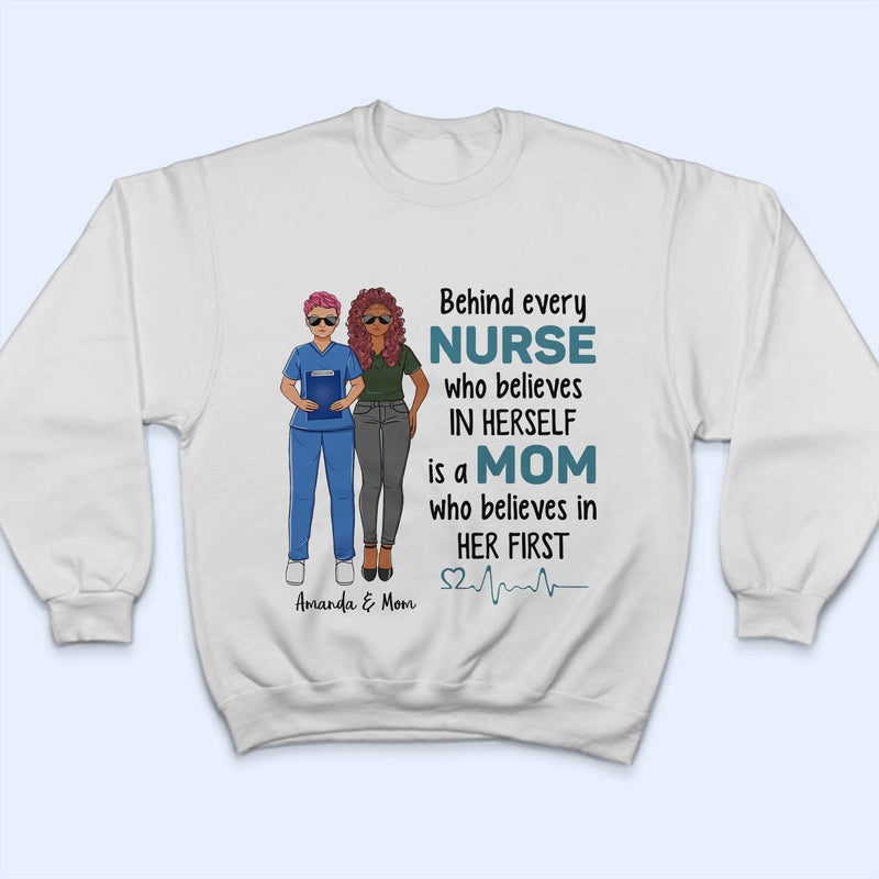 Behind Every Nurse Who Believes In Herself - Gift For Nurse - Personalized Custom T Shirt