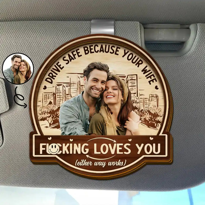 Gift For Husband, Gift For Boyfriend - Custom Photo Drive Safe Because Your Wife Loves You - Personalized Custom Shaped Car Visor Clip
