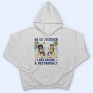 We Go Together Like Drunk & Disorderly Beach Best Friends - Bestie BFF Gift - Personalized Custom T Shirt