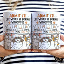 Cat Dad Admit It Life Would Be Boring Without Me - Personalized White Edge-to-Edge Mug