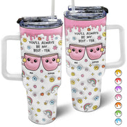 You'll Always Be My Best-Tea - 3D Inflated Effect Printed Cup, Personalized 40oz Tumbler With Straw