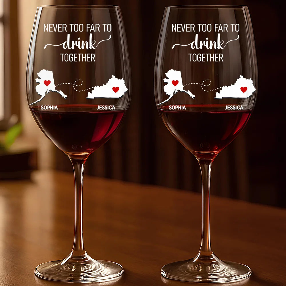 Never Too Far To Drink Together Besties Sisters - Personalized Wine Glass