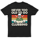 Funny, Gift For Father, Gift For Husband, Golf, Dad's Hobby, Gift For Men, Gift For Yourself - Never Too Old To Go Clubbing Golf - Personalized T Shirt