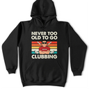 Funny, Gift For Father, Gift For Husband, Golf, Dad's Hobby, Gift For Men, Gift For Yourself - Never Too Old To Go Clubbing Golf - Personalized T Shirt