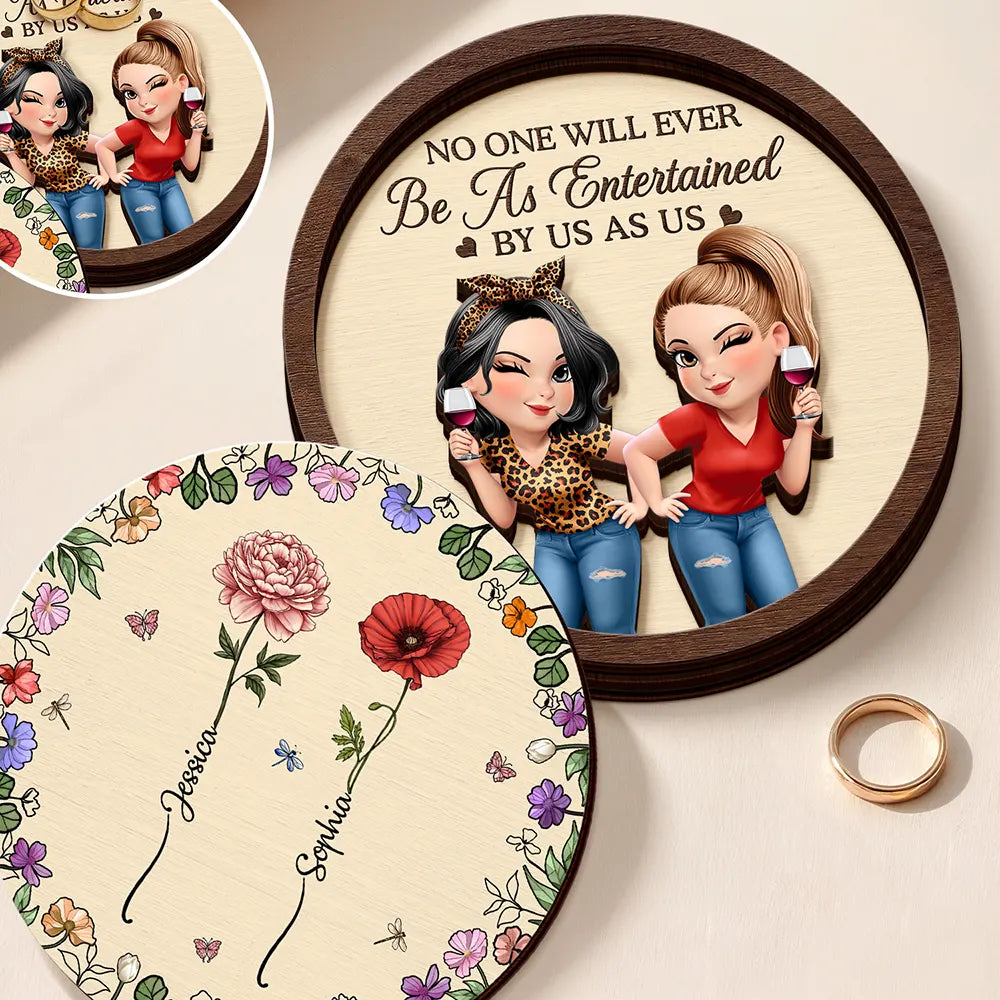 Gift For Bestie, Gift For Sisters, Happy, Old Best friends - No One Will Ever Be As Entertained By Us As Us - Personalized 2-Layered Wooden Ring Dish