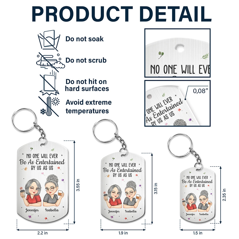 Gift For Bestie,Gifts For Colleagues,Gift For Sisters,Gift For Sibling,Happy - No One Will Ever Be As Entertained By Us As Us Bestie - Personalized Aluminum Keychain