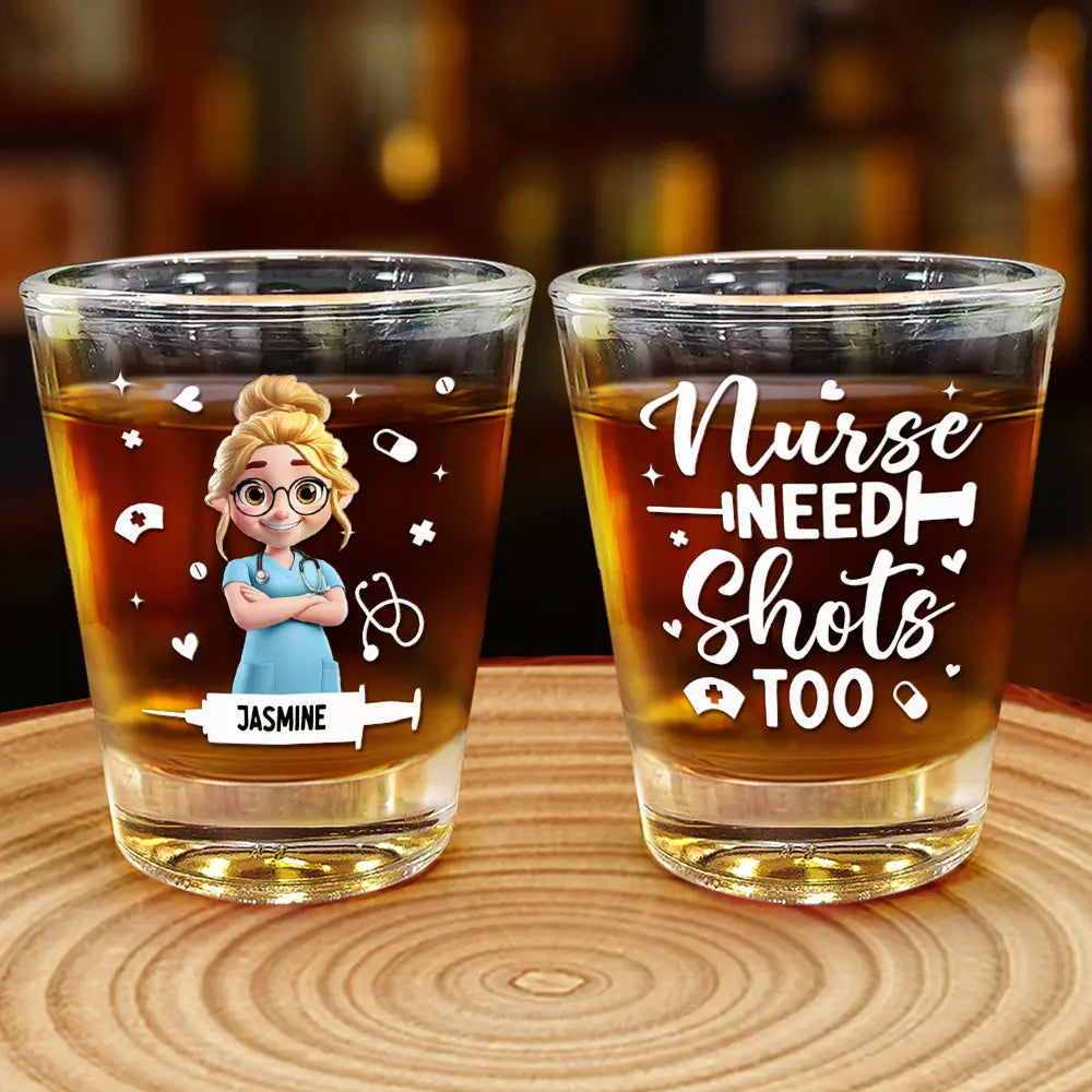 Nurses Need Shots Too - Personalized Shot Glass