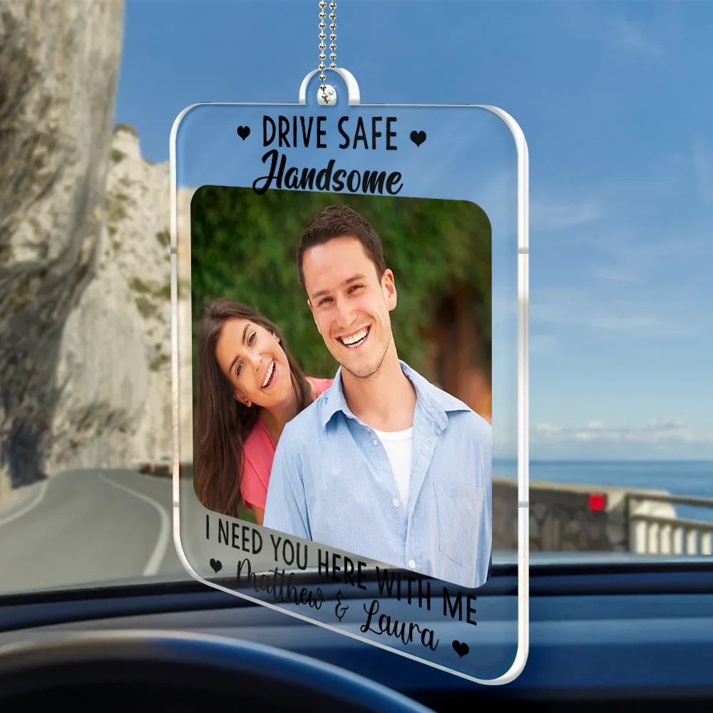 Custom Photo,Gift For Couples,Gift For Husband,Gift For Boyfriend,Gift For Father,Love - Custom Photo Drive Safe I Need You Here With Me - Personalized Acrylic Car Hanger