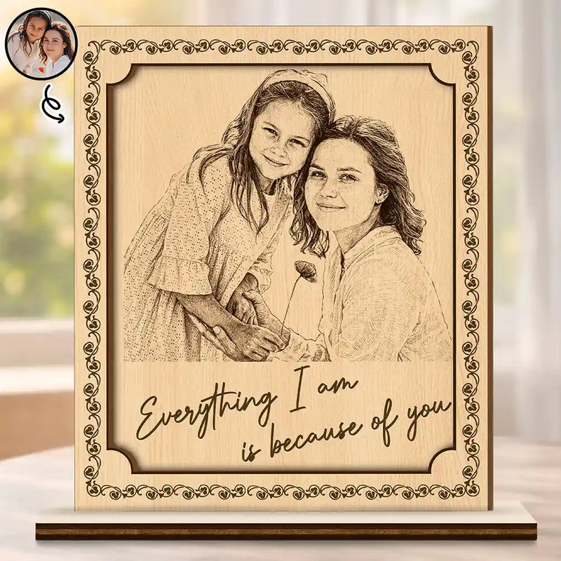 Custom Photo,Gift For Mother,Happy - Custom Photo Pencil Sketch Everything I Am Is Because Of You - Personalized Custom Shaped Wooden Plaque