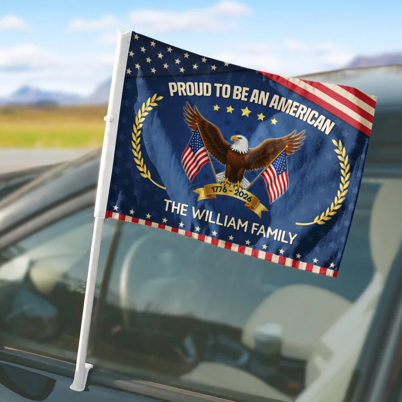 Independence Day, Happy, America 250th, Gift For Women, Gift For Men, Gift For Yourself, Family - Proud To Be An American 250th Anniversary USA - Personalized Car Flag