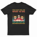You Can't Tell Me What To Do You Are Not My Granddaughter - Personalized T Shirt
