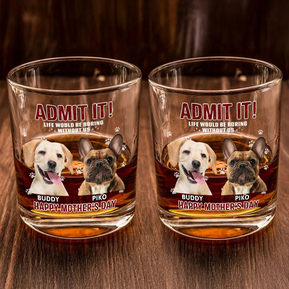 Pet Lovers,Dog Lovers,Cat Lovers,Funny,Custom Photo - Custom Photo Admit It Life Would Be Boring - Personalized Whiskey Glass