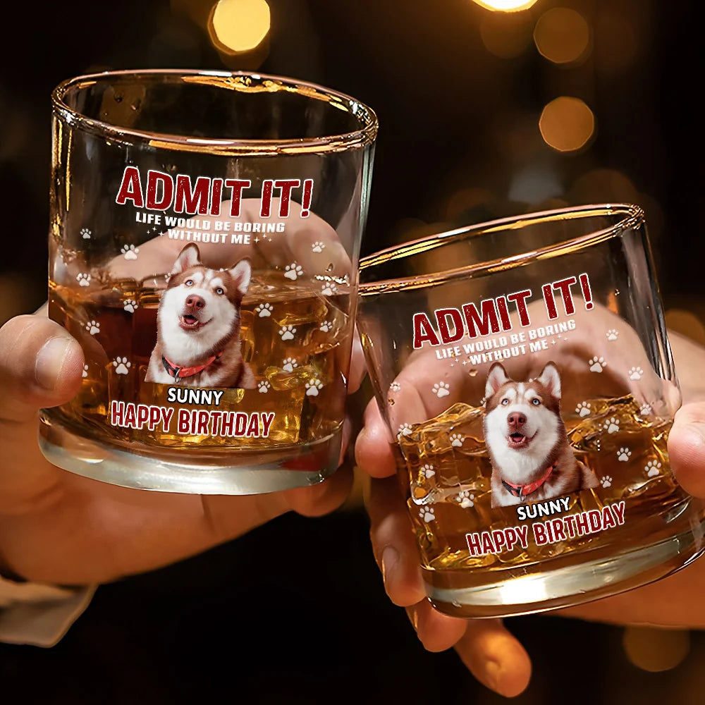 Pet Lovers,Dog Lovers,Cat Lovers,Funny,Custom Photo - Custom Photo Admit It Life Would Be Boring - Personalized Whiskey Glass