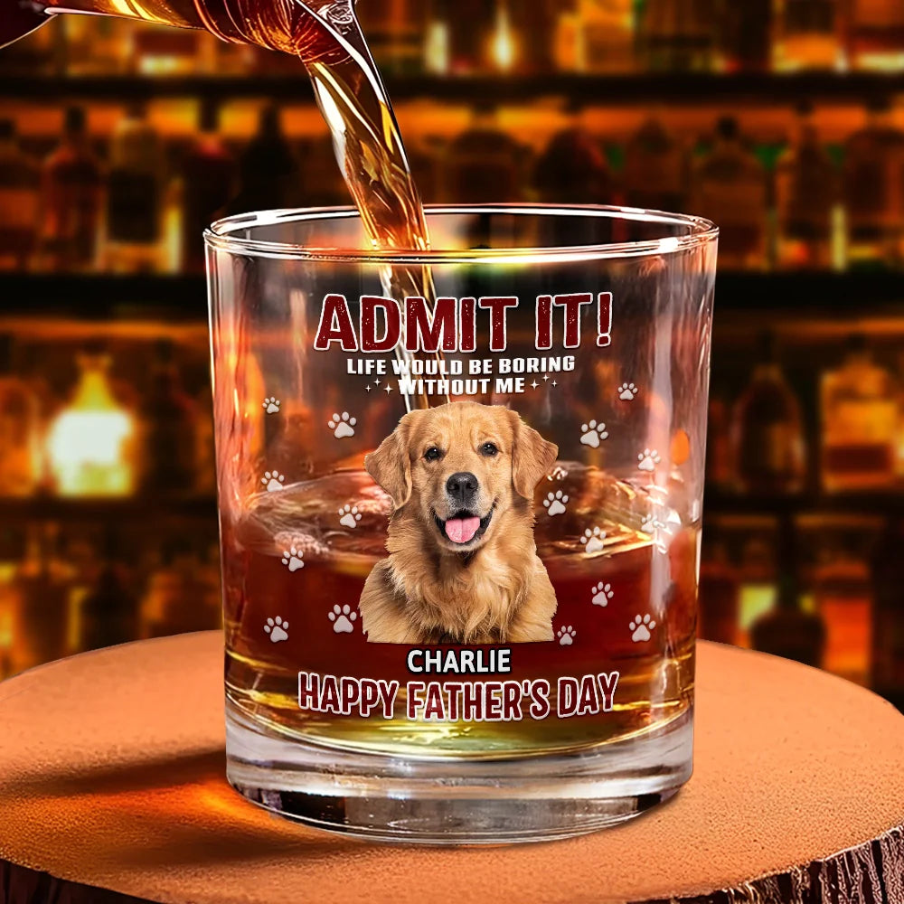 Pet Lovers,Dog Lovers,Cat Lovers,Funny,Custom Photo - Custom Photo Admit It Life Would Be Boring - Personalized Whiskey Glass