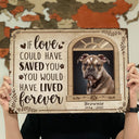 Custom Photo If Love Could Have Saved You Here Cat Lovers Dog Lovers - Pet Memorial Gift - Personalized Custom Classis Metal Signs