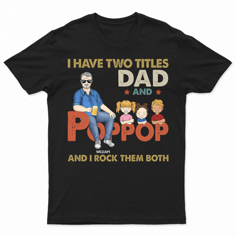 I Have Two Titles Dad And Pop Pop And I Rock Them Both - Funny, Birthday Gift For Father, Husband, Papa - Personalized Custom T Shirt
