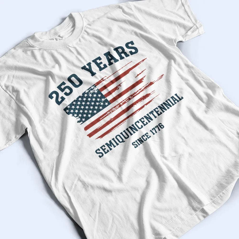 Independence Day,America 250th,Gift For Yourself,Happy,No Custom,Gift For Women,Gift For Men - Semiquincentennial 250th Anniversary US Independence Day - T Shirt