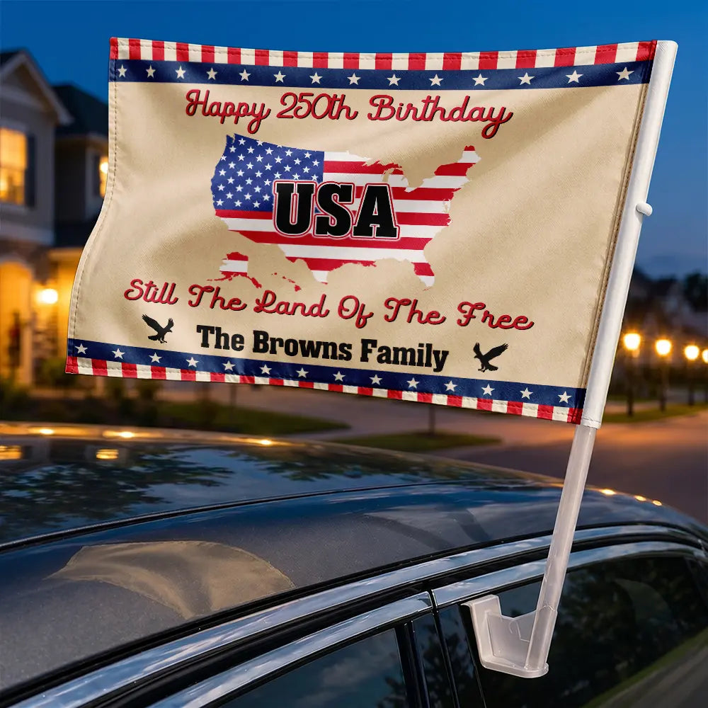 Independence Day,Happy,America 250th,Gift For Women,Gift For Men,Gift For Yourself,Family - Still The Land Of The Free - Personalized Car Flag