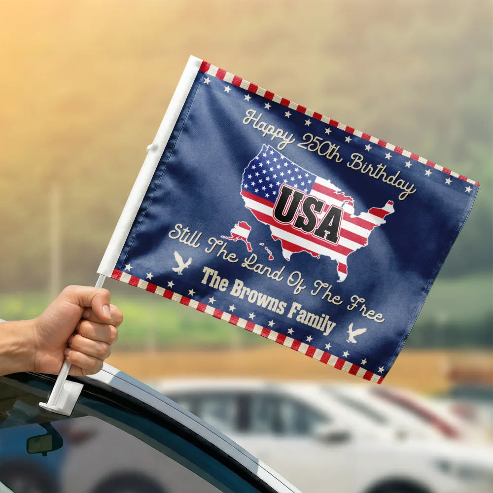 Independence Day,Happy,America 250th,Gift For Women,Gift For Men,Gift For Yourself,Family - Still The Land Of The Free - Personalized Car Flag