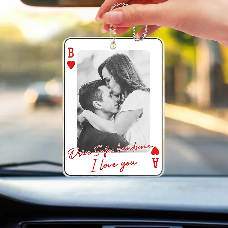 Gift For Couples,Old Couples,Gift For Husband,Gift For Wife,Gift For Boyfriend,Gift For Girlfriend,Love - Custom Photo Drive Safe Handsome Playing Card - Personalized Acrylic Car Hanger
