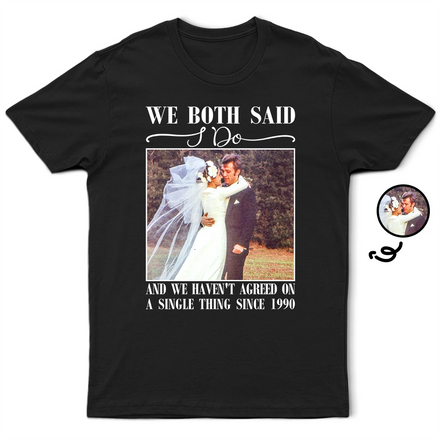 Custom Photo We Both Said I Do - Personalized T Shirt