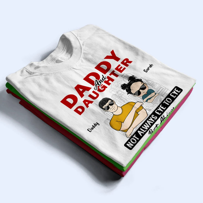 Gift For Father,Dad,Daughters (Adult),Gift For Daughter,Happy - Daddy & Daughter Not Eye To Eye - Personalized T Shirt