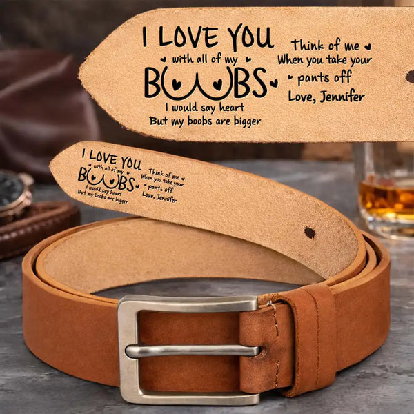 Gift For Men, Gift For Husband, Gift For Father, Funny - I Love You With All Of My Boobs - Personalized Cowhide Leather Belt
