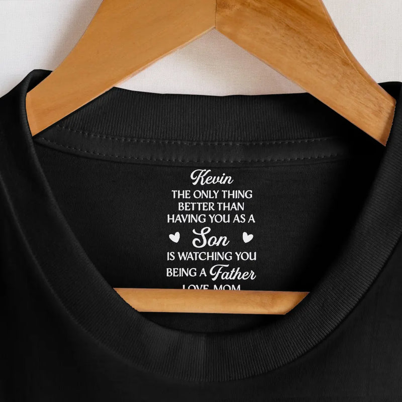 Gift For Daughter,Dad - Daughters (Adult),Mom - Daughters (Adult),Dad - Sons,Mom - Sons,Gift For Son,Love - The Only Thing Better Than Having You As A Son Daughter - Personalized T Shirt