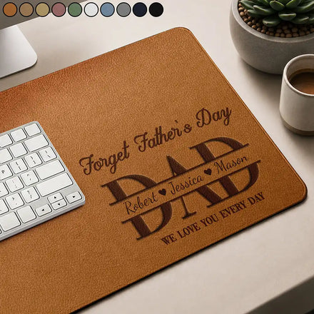 Forget Father's Day We Love You Everyday - Personalized PU Leather Desk Mat