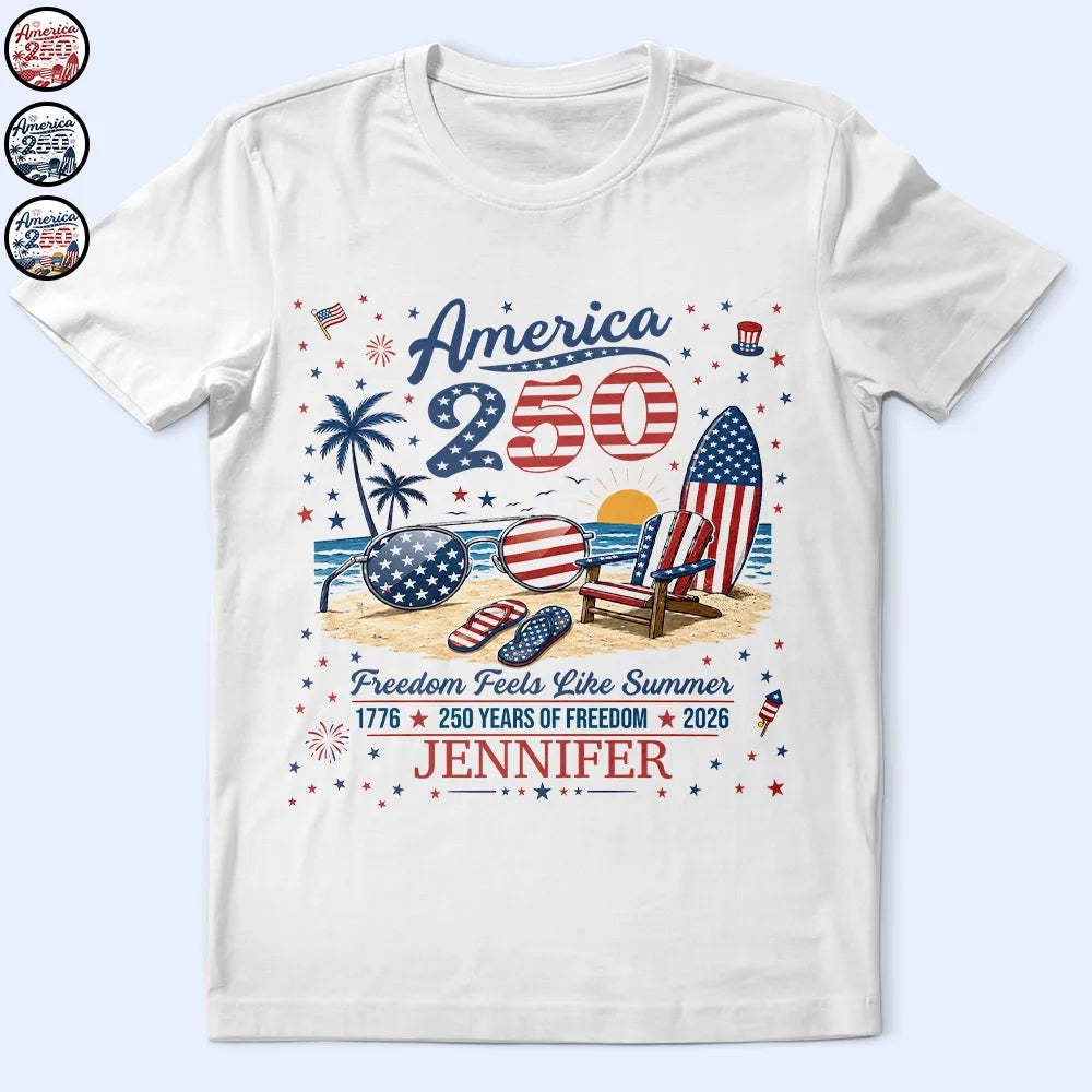 America 250th,Independence Day,Summer,Family,Proud,Custom Text - America 250 Freedom Feels Like Summer - Personalized T Shirt