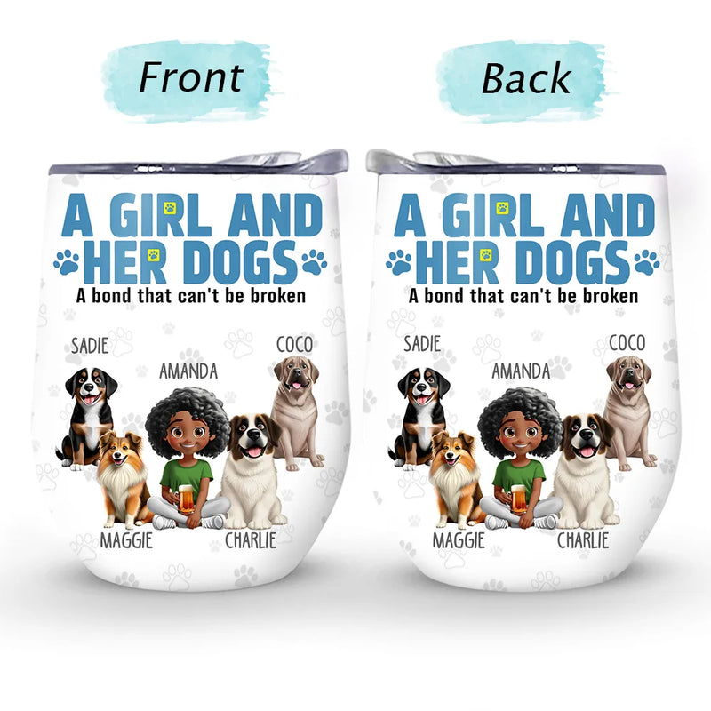 Dog Lovers, Dog Mom, Happy, Pet Lovers, Dog Dad, Pet Mom, Pet Dad - A Girl And Her Dogs A Bond That Can't Be Broken - Personalized Wine Tumbler