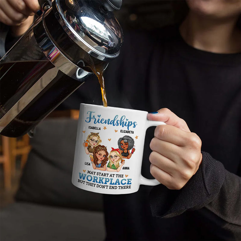 Friendships May Start At The Workplace Colleagues - Personalized Mug