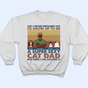 I'd Grow Up To Be A Super Sexy Cat Dad - Gift For Cat Lovers - Personalized Custom T Shirt