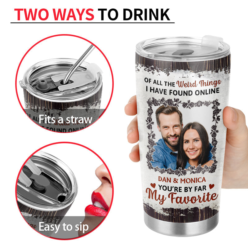 Custom Photo You Are By Far My Favorite - Gift For Couples - Personalized Tumbler
