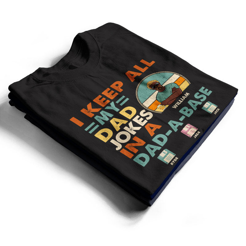 Dad I Keep All My Dad Jokes In A Dad-A-Base - Personalized Custom T Shirt