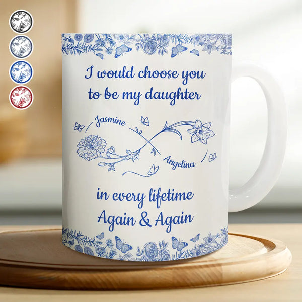 Gift For Daughter,Dad,Daughters,Mom,Gift For Women,Happy - I Would Choose You To Be My Daughter Flowers - Personalized White Edge-to-Edge Mug
