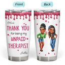 Gift For Bestie,Gifts For Colleagues,Gift For Sisters,Gift For Sibling,Happy - Thank You For Being My Unpaid Therapist Bestie Sibling - Personalized Tumbler