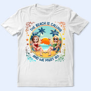 Gift For Yourself, Gift For Women, Gift For Bestie, Beach, Summer, Happy - The Beach Is Calling Now - Personalized T Shirt