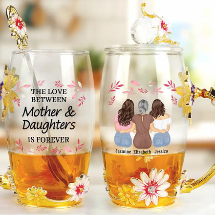 The Love Between Mother & Daughters Is Forever - Personalized Glass Flower Tea Cup