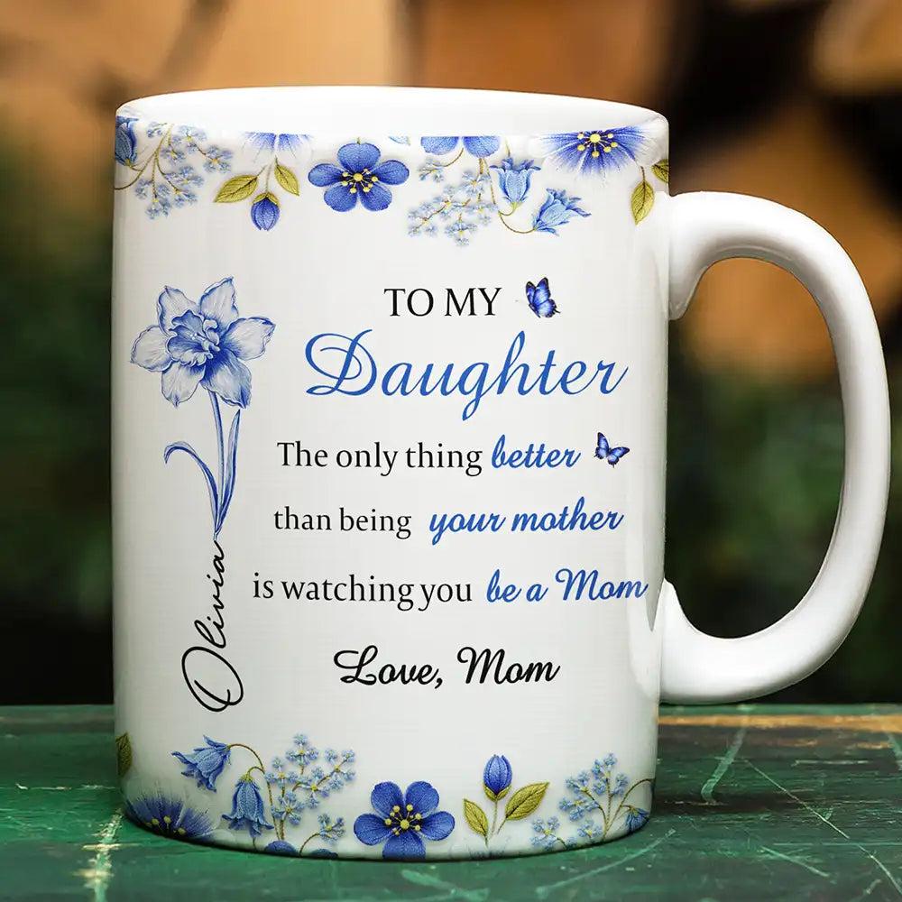 Gift For Daughter,Mom - Daughters (Adult),Gift For Grandkids,Happy,Gift For Women,New Mom - Toile Birth Flower Watching You Be A Mom - Personalized White Edge-to-Edge Mug