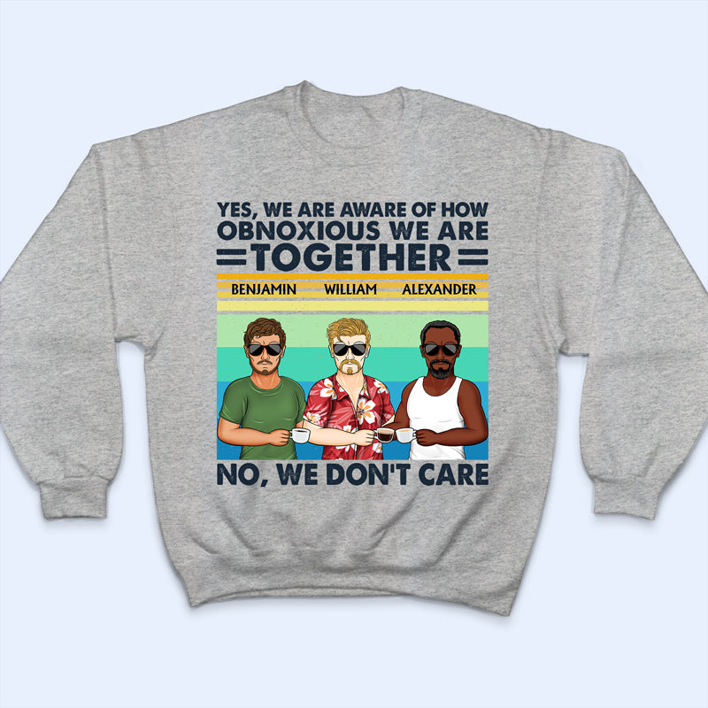 Yes We Are Aware Of How Obnoxious Friends - Gift For Bestie - Personalized Custom T Shirt