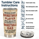 Behind Every Basketball Player Who Believes - Gift For Basketball Fans, Dad, Father - Personalized Custom Tumbler