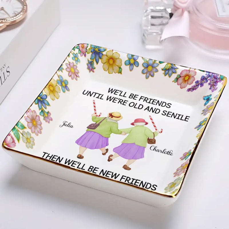 Old Best friends, Gift For Women, Funny, Top Market - We’ll Be Friends Until We’re Old And Senile - Personalized Ring Dish