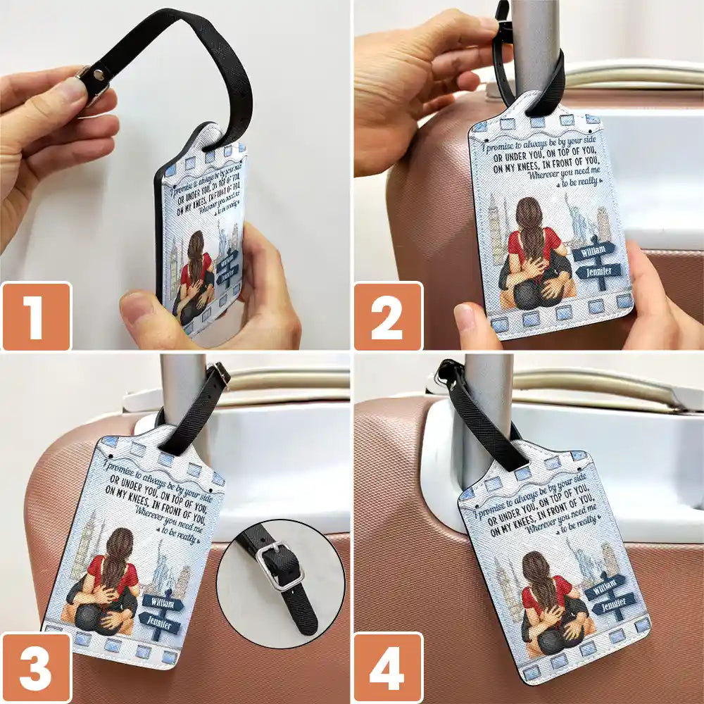 Gift For Couples,Funny - Wherever You Need Me I Promise To Always Be By Your Side - Personalized Luggage Tag
