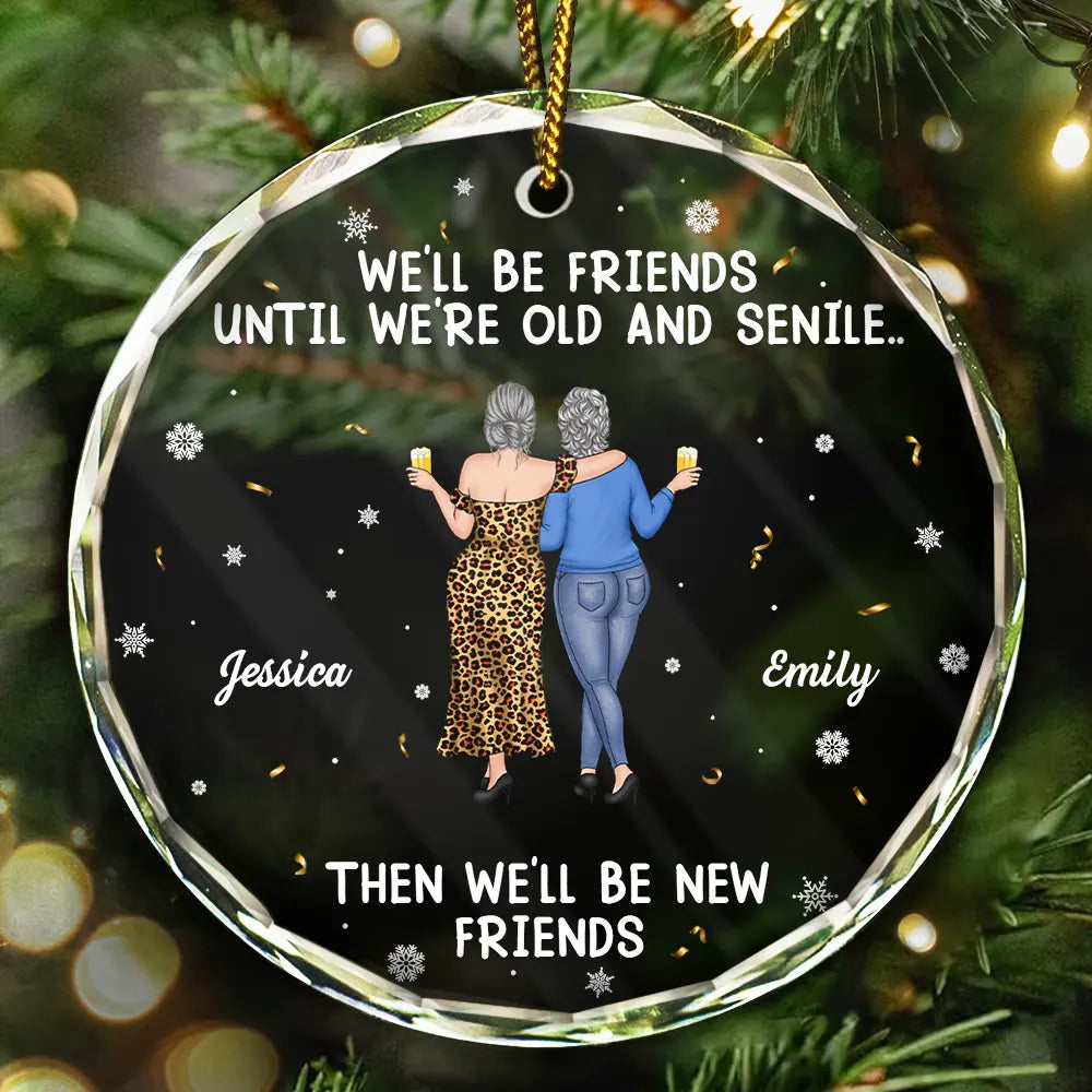 Gift For Bestie,Christmas,Happy,Old Best friends - We Will Be Friends Until We Are Old And Senile - Personalized Circle Glass Ornament