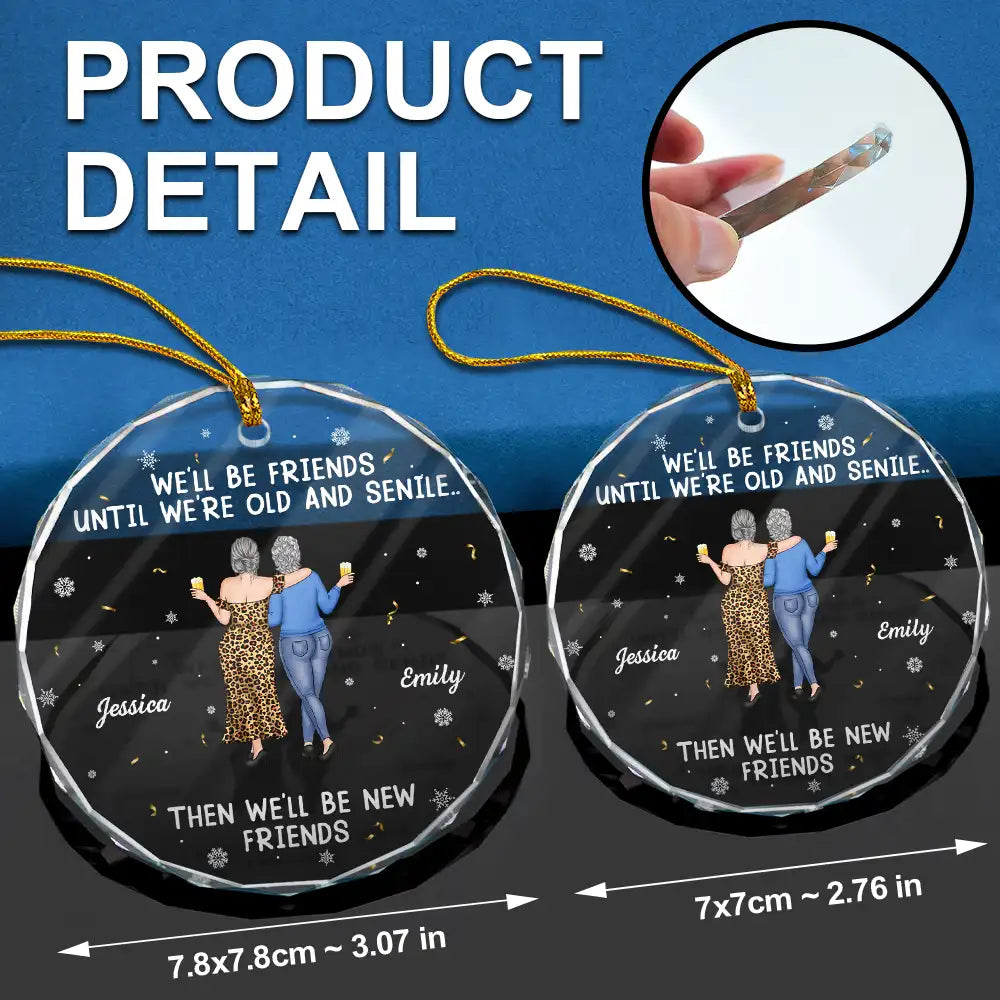 Gift For Bestie,Christmas,Happy,Old Best friends - We Will Be Friends Until We Are Old And Senile - Personalized Circle Glass Ornament